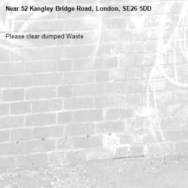 Please clear dumped Waste
-52 Kangley Bridge Road, London, SE26 5DD