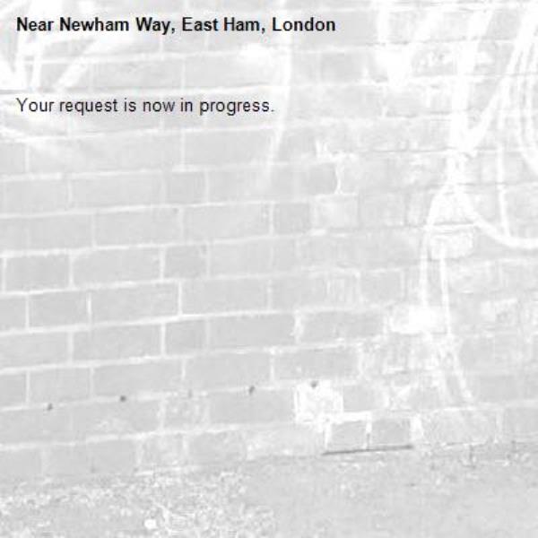 Your request is now in progress.-Newham Way, East Ham, London