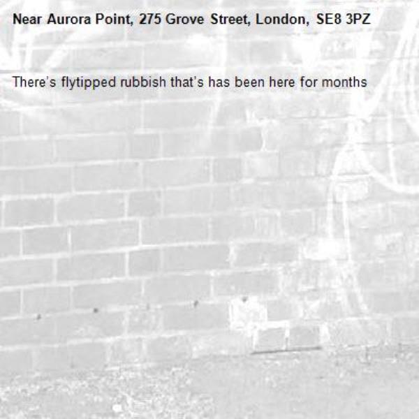There’s flytipped rubbish that’s has been here for months-Aurora Point, 275 Grove Street, London, SE8 3PZ