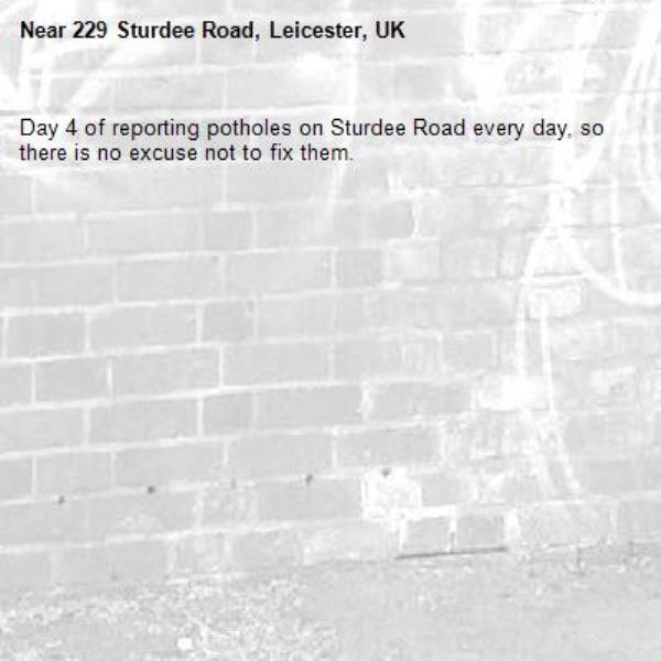 Day 4 of reporting potholes on Sturdee Road every day, so there is no excuse not to fix them.-229 Sturdee Road, Leicester, UK