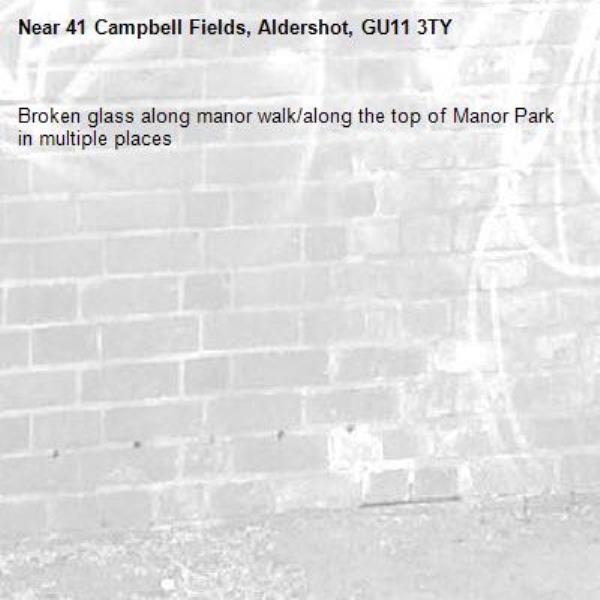 Broken glass along manor walk/along the top of Manor Park in multiple places-41 Campbell Fields, Aldershot, GU11 3TY