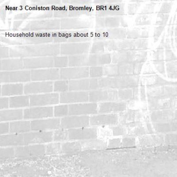 Household waste in bags about 5 to 10-3 Coniston Road, Bromley, BR1 4JG