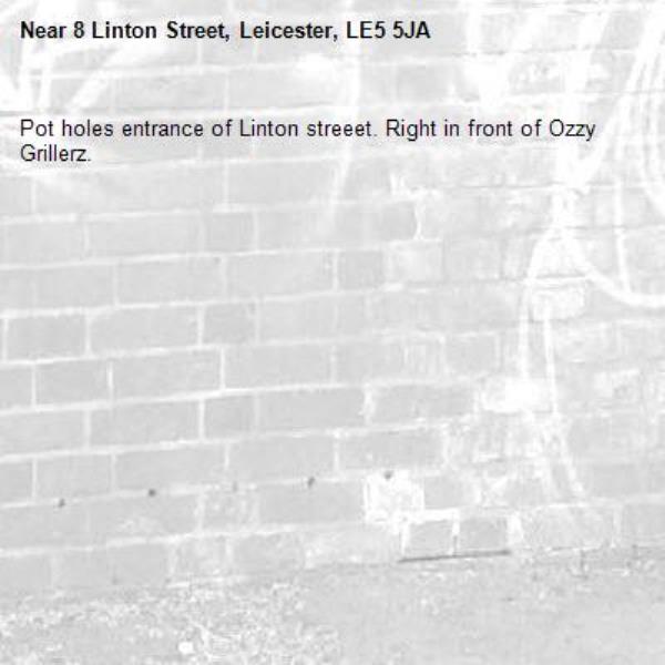 Pot holes entrance of Linton streeet. Right in front of Ozzy Grillerz. -8 Linton Street, Leicester, LE5 5JA