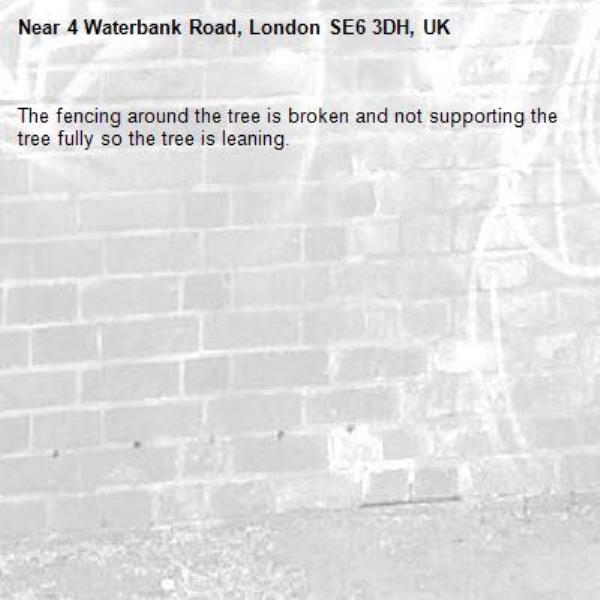 The fencing around the tree is broken and not supporting the tree fully so the tree is leaning. -4 Waterbank Road, London SE6 3DH, UK