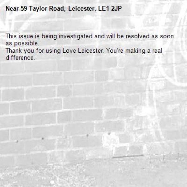 This issue is being investigated and will be resolved as soon as possible.
Thank you for using Love Leicester. You’re making a real difference.
-59 Taylor Road, Leicester, LE1 2JP