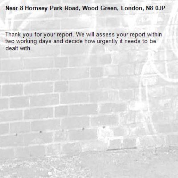 Thank you for your report. We will assess your report within two working days and decide how urgently it needs to be dealt with.-8 Hornsey Park Road, Wood Green, London, N8 0JP