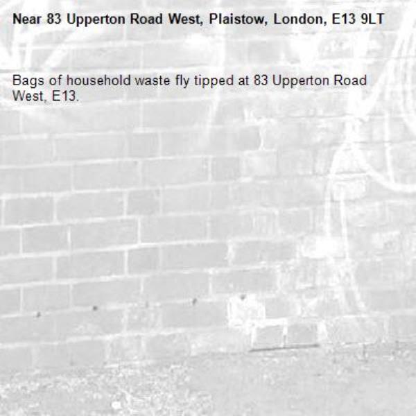 Bags of household waste fly tipped at 83 Upperton Road West, E13. -83 Upperton Road West, Plaistow, London, E13 9LT