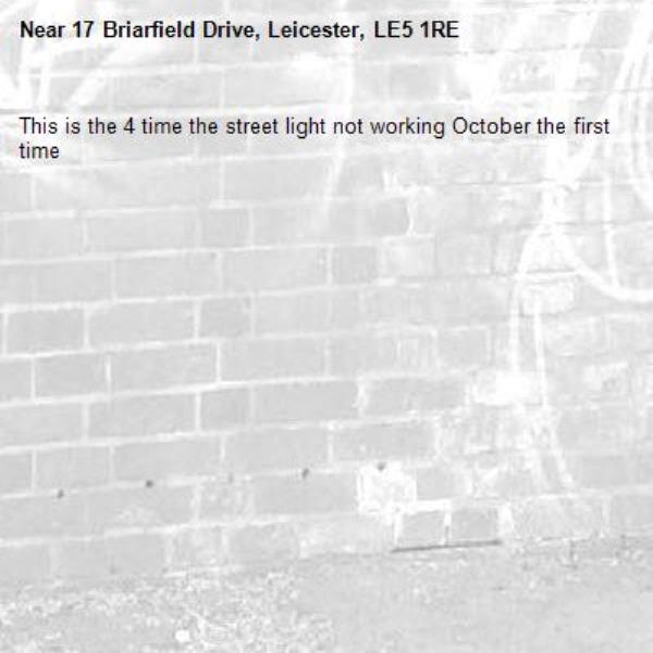 This is the 4 time the street light not working October the first time-17 Briarfield Drive, Leicester, LE5 1RE