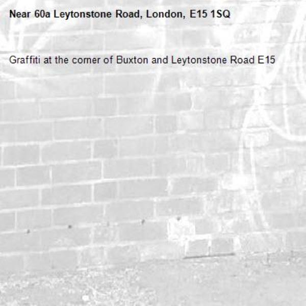 Graffiti at the corner of Buxton and Leytonstone Road E15-60a Leytonstone Road, London, E15 1SQ