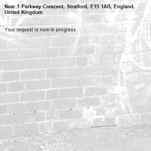 Your request is now in progress.-1 Parkway Crescent, Stratford, E15 1AB, England, United Kingdom