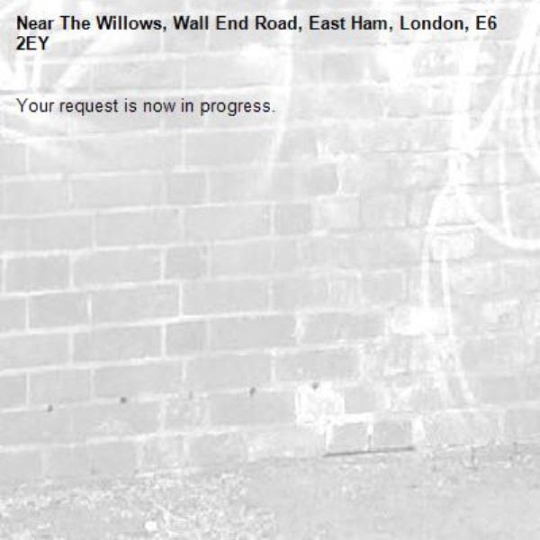 Your request is now in progress.-The Willows, Wall End Road, East Ham, London, E6 2EY