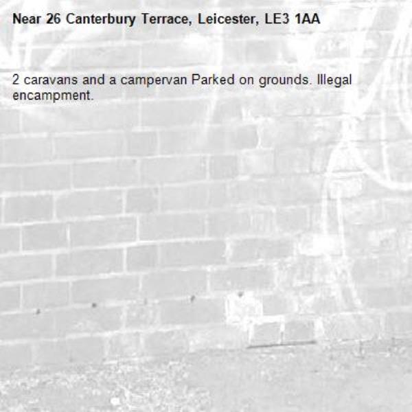 2 caravans and a campervan Parked on grounds. Illegal encampment. -26 Canterbury Terrace, Leicester, LE3 1AA