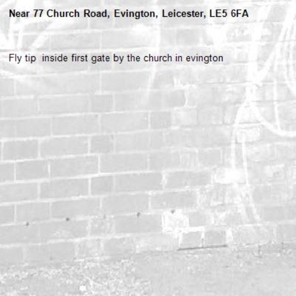 Fly tip  inside first gate by the church in evington-77 Church Road, Evington, Leicester, LE5 6FA