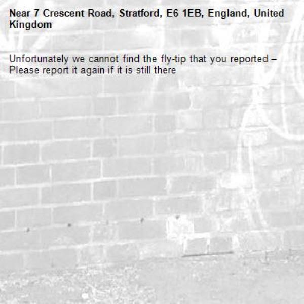 Unfortunately we cannot find the fly-tip that you reported – Please report it again if it is still there-7 Crescent Road, Stratford, E6 1EB, England, United Kingdom