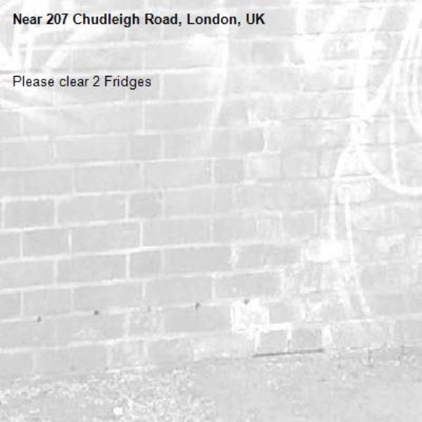 Please clear 2 Fridges
-207 Chudleigh Road, London, UK