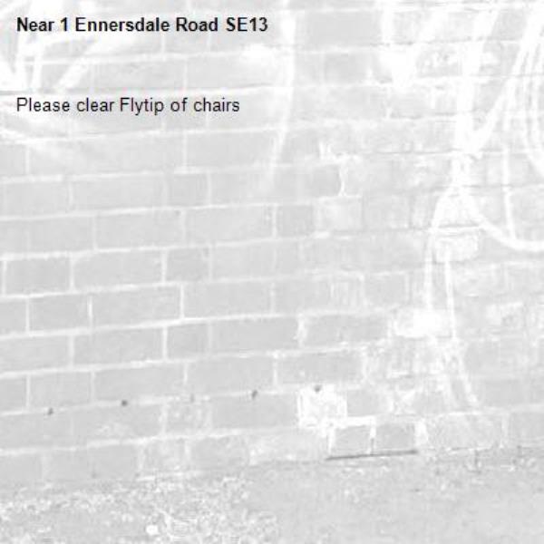 Please clear Flytip of chairs
-1 Ennersdale Road SE13