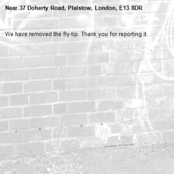 We have removed the fly-tip. Thank you for reporting it.-37 Doherty Road, Plaistow, London, E13 8DR
