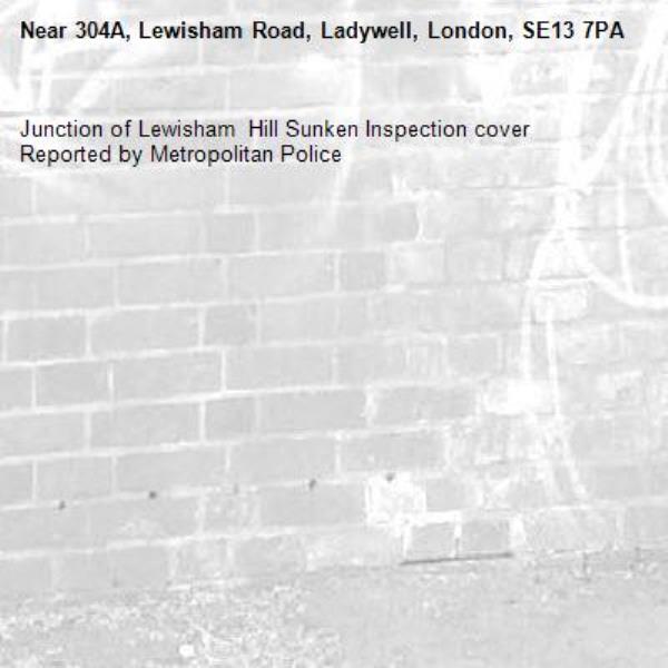 Junction of Lewisham  Hill Sunken Inspection cover
Reported by Metropolitan Police-304A, Lewisham Road, Ladywell, London, SE13 7PA