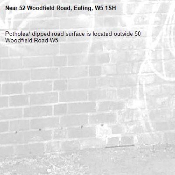 Potholes/ dipped road surface is located outside 50 Woodfield Road W5-52 Woodfield Road, Ealing, W5 1SH