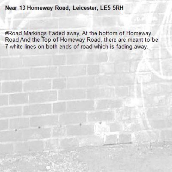 #Road Markings Faded away, At the bottom of Homeway Road And the Top of Homeway Road, there are meant to be 7 white lines on both ends of road which is fading away. -13 Homeway Road, Leicester, LE5 5RH