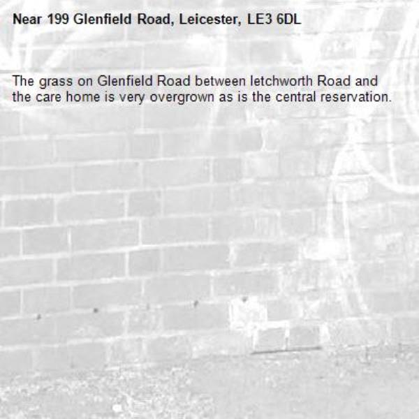 The grass on Glenfield Road between letchworth Road and the care home is very overgrown as is the central reservation. -199 Glenfield Road, Leicester, LE3 6DL