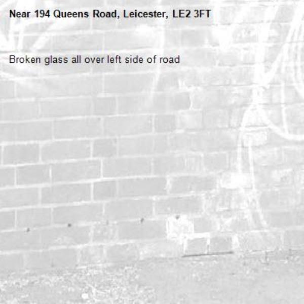 Broken glass all over left side of road -194 Queens Road, Leicester, LE2 3FT