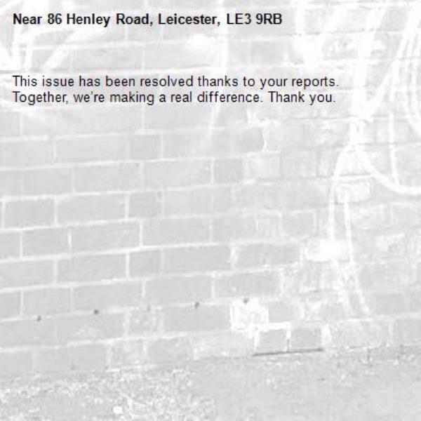 This issue has been resolved thanks to your reports.
Together, we’re making a real difference. Thank you.
-86 Henley Road, Leicester, LE3 9RB