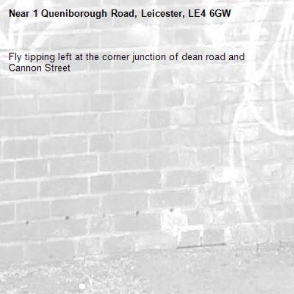Fly tipping left at the corner junction of dean road and Cannon Street  -1 Queniborough Road, Leicester, LE4 6GW