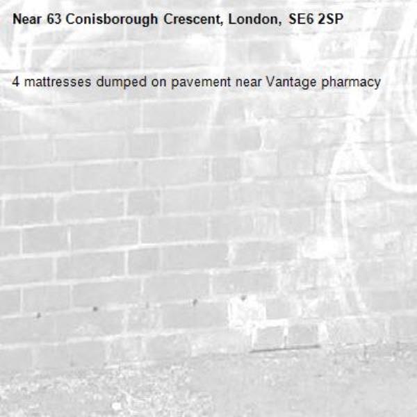 4 mattresses dumped on pavement near Vantage pharmacy -63 Conisborough Crescent, London, SE6 2SP