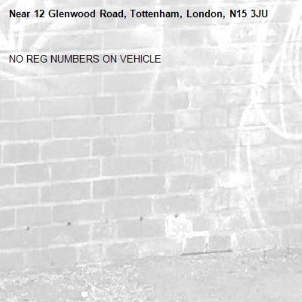 NO REG NUMBERS ON VEHICLE -12 Glenwood Road, Tottenham, London, N15 3JU