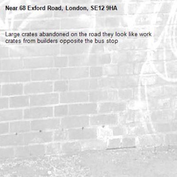 Large crates abandoned on the road they look like work crates from builders opposite the bus stop-68 Exford Road, London, SE12 9HA