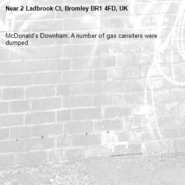 McDonald's Downham. A number of gas cansiters were dumped-2 Ladbrook Cl, Bromley BR1 4FD, UK