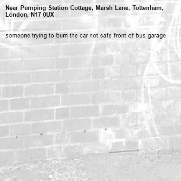 someone trying to burn the car not safe front of bus garage -Pumping Station Cottage, Marsh Lane, Tottenham, London, N17 0UX