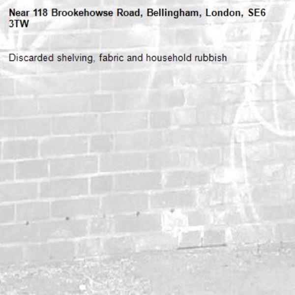 Discarded shelving, fabric and household rubbish -118 Brookehowse Road, Bellingham, London, SE6 3TW