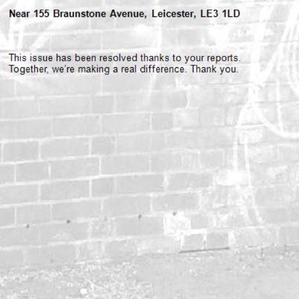 This issue has been resolved thanks to your reports.
Together, we’re making a real difference. Thank you.
-155 Braunstone Avenue, Leicester, LE3 1LD