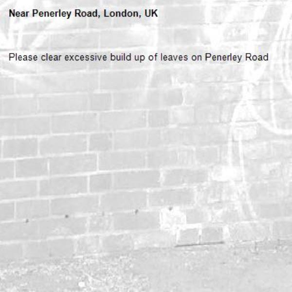 Please clear excessive build up of leaves on Penerley Road-Penerley Road, London, UK