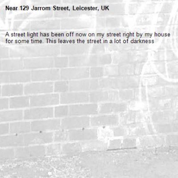 A street light has been off now on my street right by my house for some time. This leaves the street in a lot of darkness -129 Jarrom Street, Leicester, UK
