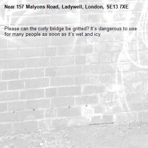 Please can the curly bridge be gritted? It’s dangerous to use for many people as soon as it’s wet and icy.-157 Malyons Road, Ladywell, London, SE13 7XE