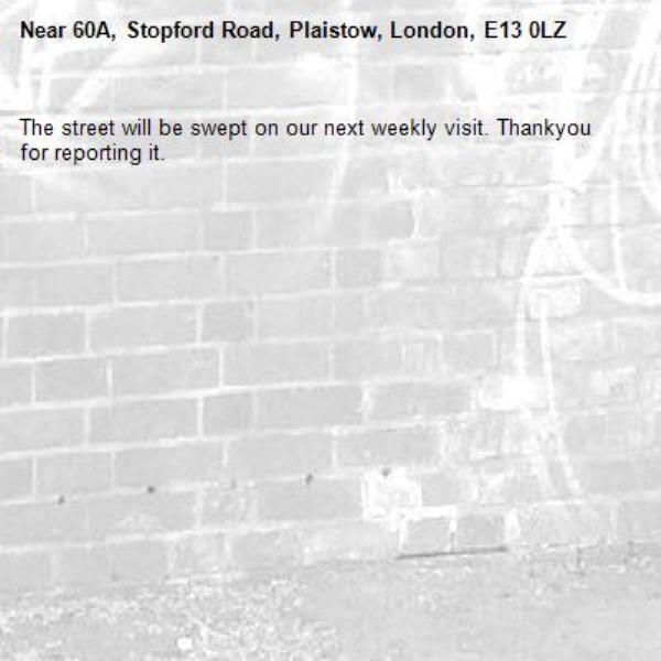 The street will be swept on our next weekly visit. Thankyou for reporting it.-60A, Stopford Road, Plaistow, London, E13 0LZ