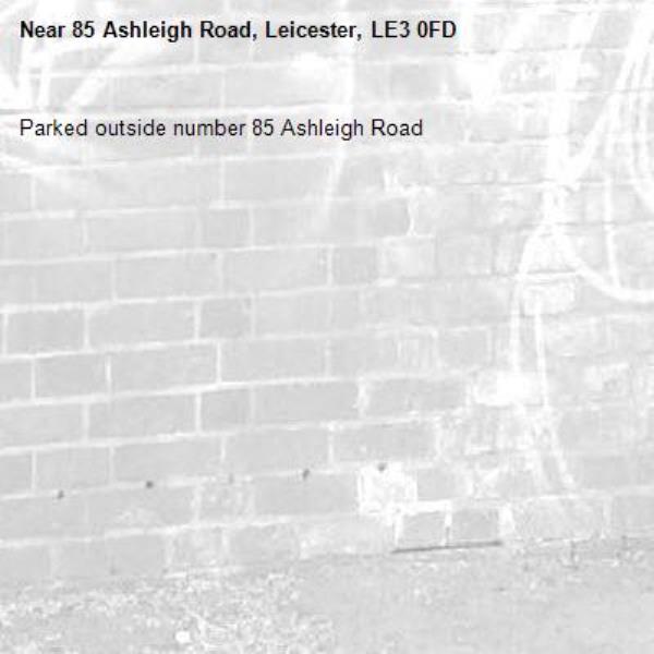 Parked outside number 85 Ashleigh Road -85 Ashleigh Road, Leicester, LE3 0FD
