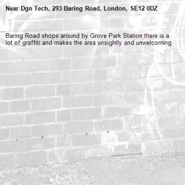 Baring Road shops around by Grove Park Station there is a lot of graffiti and makes the area unsightly and unwelcoming-Dgn Tech, 293 Baring Road, London, SE12 0DZ