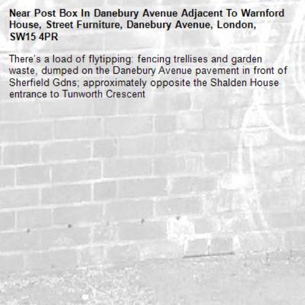 There’s a load of flytipping: fencing trellises and garden waste, dumped on the Danebury Avenue pavement in front of Sherfield Gdns; approximately opposite the Shalden House entrance to Tunworth Crescent-Post Box In Danebury Avenue Adjacent To Warnford House, Street Furniture, Danebury Avenue, London, SW15 4PR