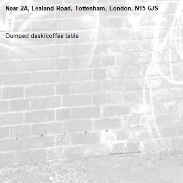 Dumped desk/coffee table -2A, Lealand Road, Tottenham, London, N15 6JS