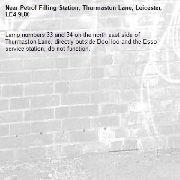 Lamp numbers 33 and 34 on the north east side of Thurmaston Lane, directly outside BooHoo and the Esso service station, do not function.-Petrol Filling Station, Thurmaston Lane, Leicester, LE4 9UX