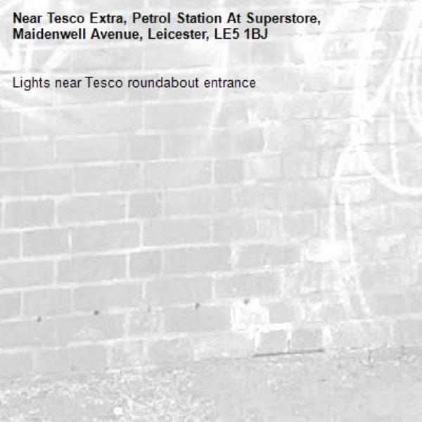 Lights near Tesco roundabout entrance -Tesco Extra, Petrol Station At Superstore, Maidenwell Avenue, Leicester, LE5 1BJ