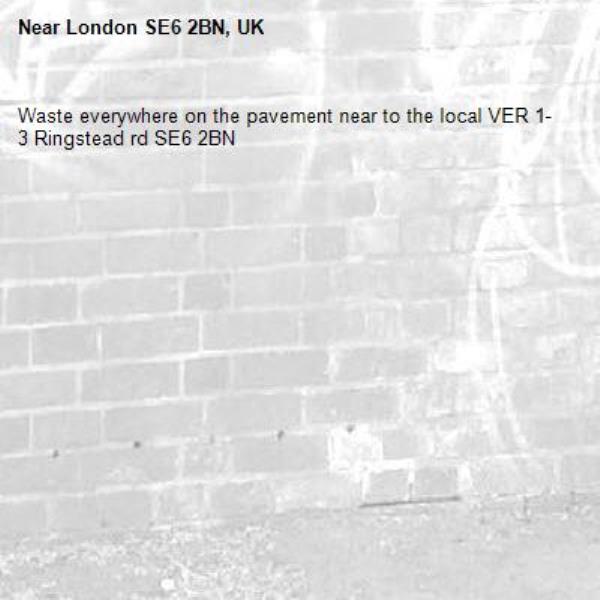 Waste everywhere on the pavement near to the local VER 1-3 Ringstead rd SE6 2BN-London SE6 2BN, UK