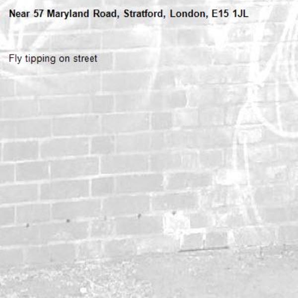 Fly tipping on street -57 Maryland Road, Stratford, London, E15 1JL