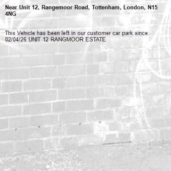This Vehicle has been left in our customer car park since  02/04/26 UNIT 12 RANGMOOR ESTATE -Unit 12, Rangemoor Road, Tottenham, London, N15 4NG