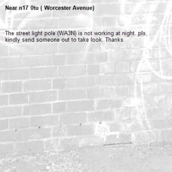 The street light pole (WA3N) is not working at night. pls, kindly send someone out to take look. Thanks-n17 0tu ( Worcester Avenue)