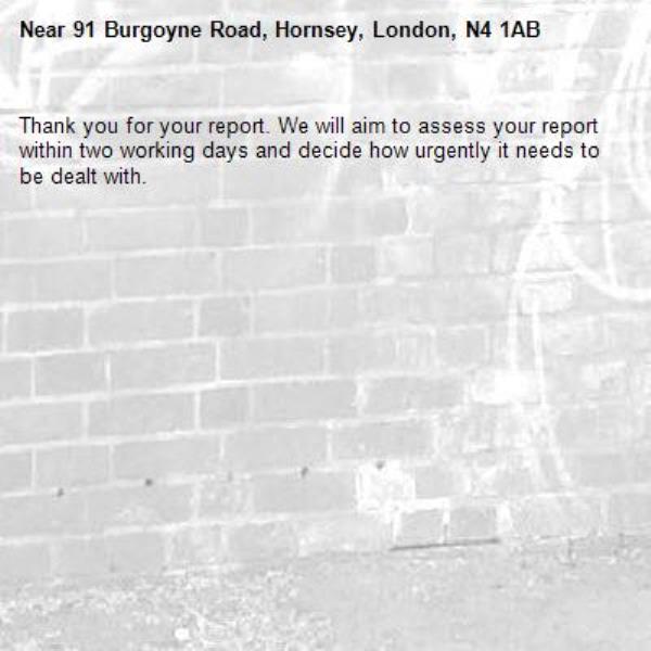 Thank you for your report. We will aim to assess your report within two working days and decide how urgently it needs to be dealt with.-91 Burgoyne Road, Hornsey, London, N4 1AB